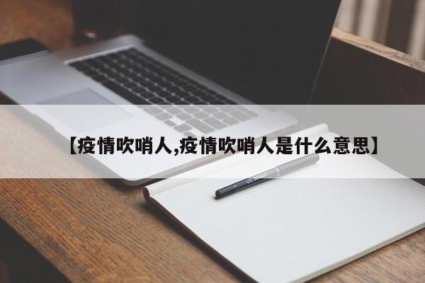 【疫情吹哨人,疫情吹哨人是什么意思】