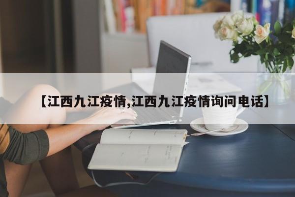 【江西九江疫情,江西九江疫情询问电话】