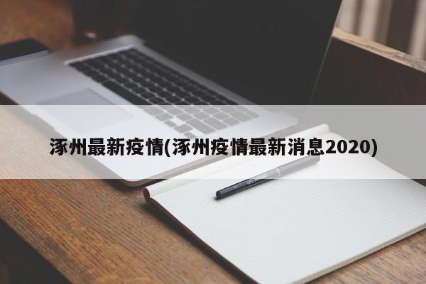 涿州最新疫情(涿州疫情最新消息2020)