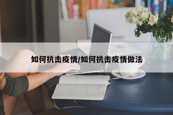 如何抗击疫情/如何抗击疫情做法