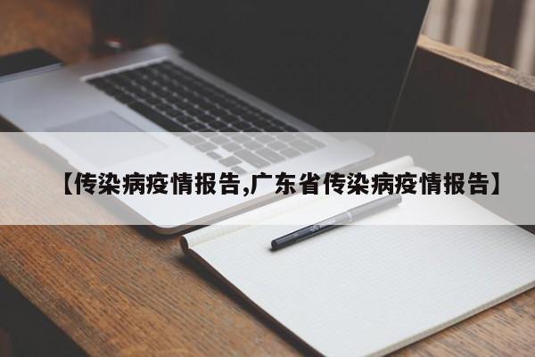 【传染病疫情报告,广东省传染病疫情报告】