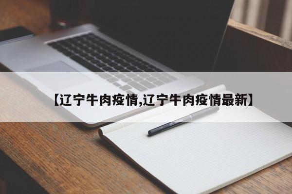 【辽宁牛肉疫情,辽宁牛肉疫情最新】