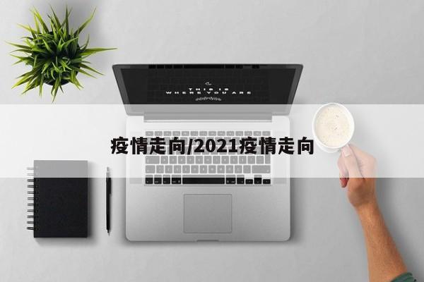 疫情走向/2021疫情走向