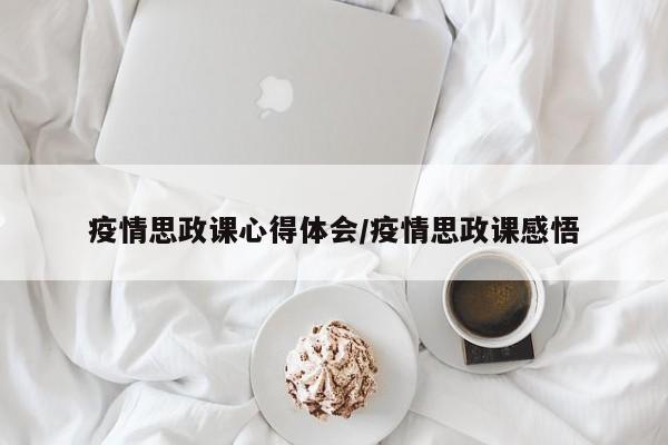 疫情思政课心得体会/疫情思政课感悟