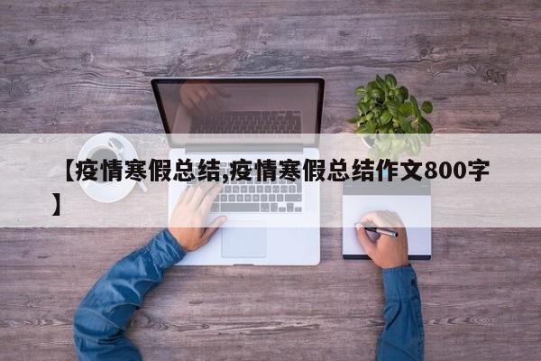 【疫情寒假总结,疫情寒假总结作文800字】